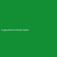 Unglaubliche Plastik-Gabel